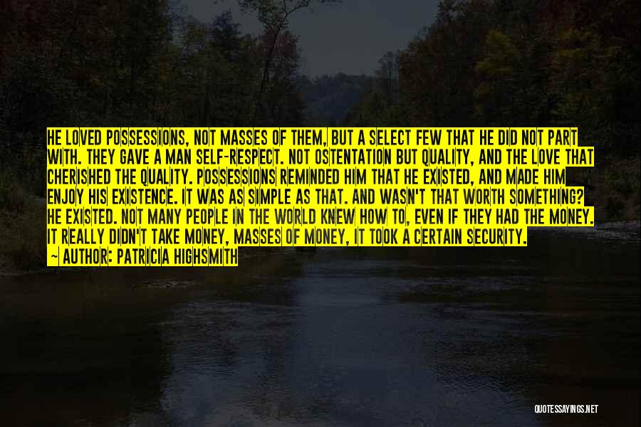 Patricia Highsmith Quotes: He Loved Possessions, Not Masses Of Them, But A Select Few That He Did Not Part With. They Gave A