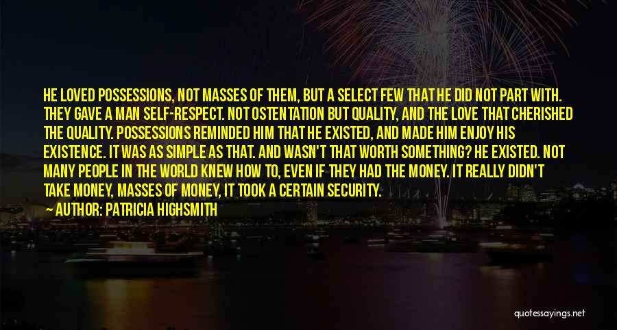 Patricia Highsmith Quotes: He Loved Possessions, Not Masses Of Them, But A Select Few That He Did Not Part With. They Gave A