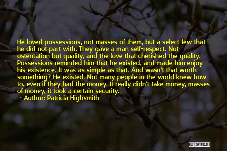 Patricia Highsmith Quotes: He Loved Possessions, Not Masses Of Them, But A Select Few That He Did Not Part With. They Gave A