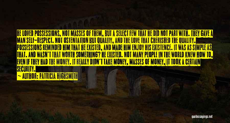 Patricia Highsmith Quotes: He Loved Possessions, Not Masses Of Them, But A Select Few That He Did Not Part With. They Gave A