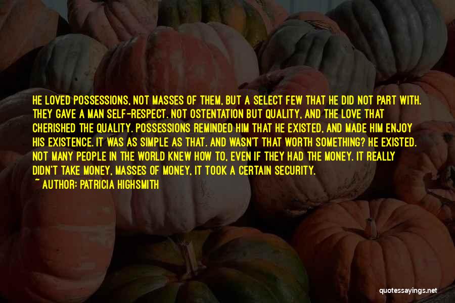 Patricia Highsmith Quotes: He Loved Possessions, Not Masses Of Them, But A Select Few That He Did Not Part With. They Gave A