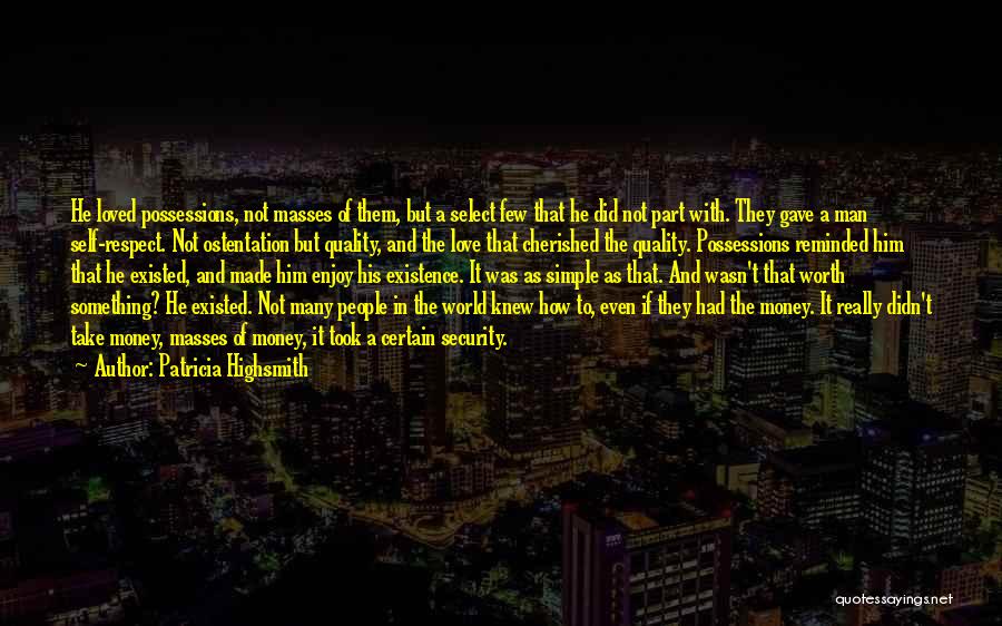 Patricia Highsmith Quotes: He Loved Possessions, Not Masses Of Them, But A Select Few That He Did Not Part With. They Gave A