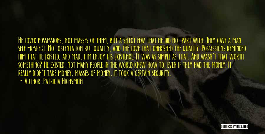 Patricia Highsmith Quotes: He Loved Possessions, Not Masses Of Them, But A Select Few That He Did Not Part With. They Gave A