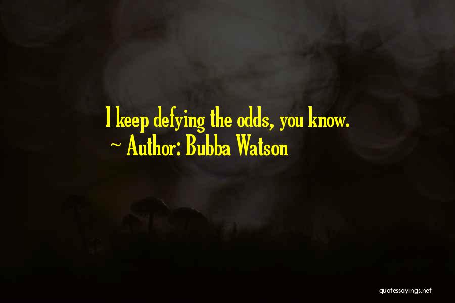 Bubba Watson Quotes: I Keep Defying The Odds, You Know.