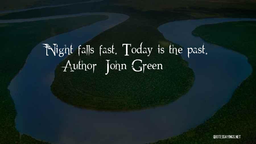 John Green Quotes: Night Falls Fast. Today Is The Past.