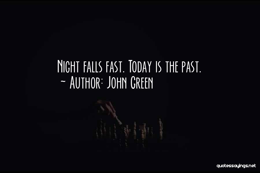 John Green Quotes: Night Falls Fast. Today Is The Past.