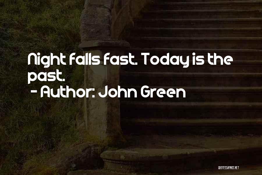 John Green Quotes: Night Falls Fast. Today Is The Past.