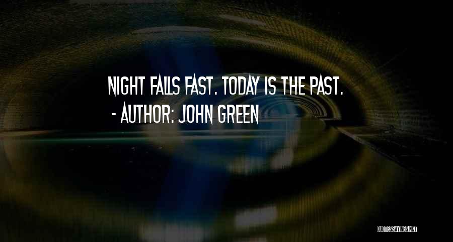 John Green Quotes: Night Falls Fast. Today Is The Past.