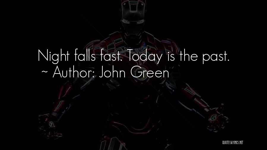 John Green Quotes: Night Falls Fast. Today Is The Past.