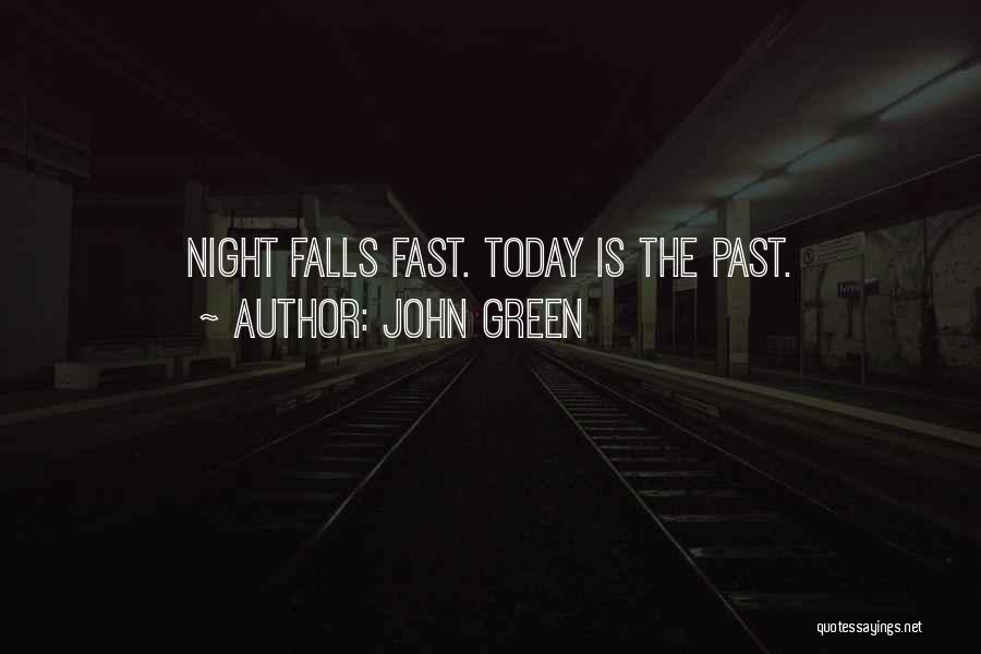 John Green Quotes: Night Falls Fast. Today Is The Past.