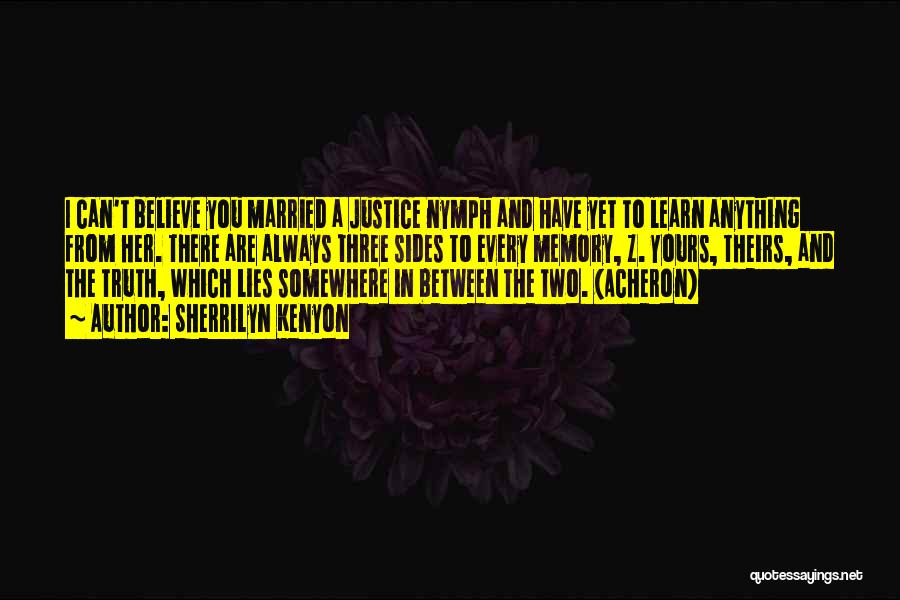 Sherrilyn Kenyon Quotes: I Can't Believe You Married A Justice Nymph And Have Yet To Learn Anything From Her. There Are Always Three