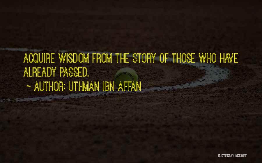 Uthman Ibn Affan Quotes: Acquire Wisdom From The Story Of Those Who Have Already Passed.