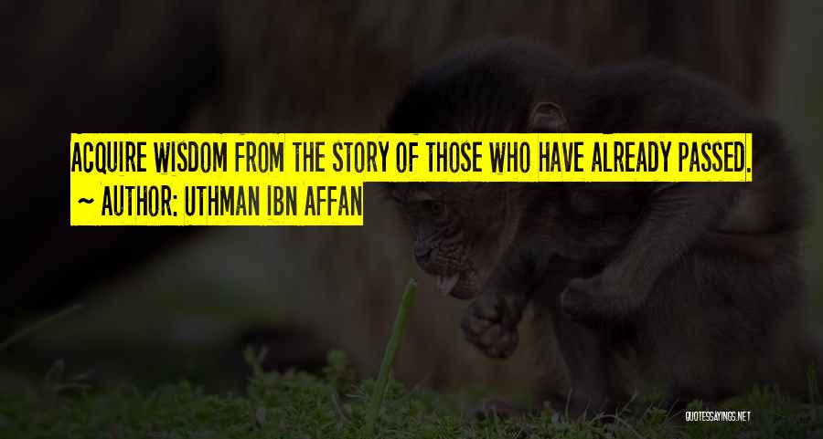 Uthman Ibn Affan Quotes: Acquire Wisdom From The Story Of Those Who Have Already Passed.