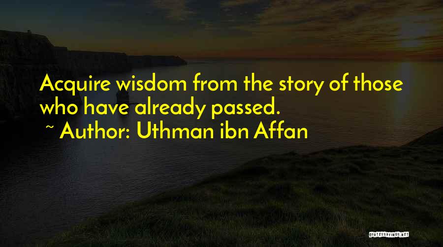 Uthman Ibn Affan Quotes: Acquire Wisdom From The Story Of Those Who Have Already Passed.