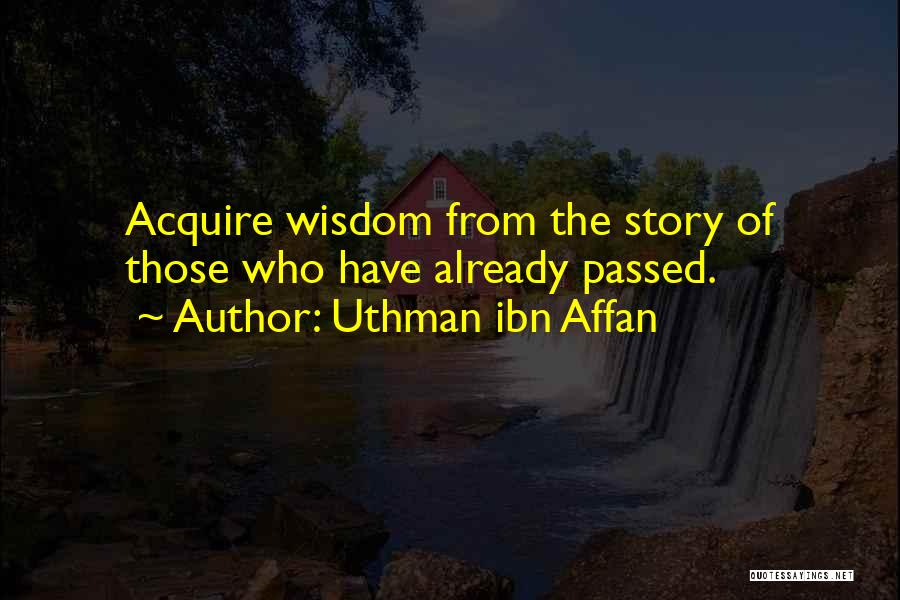 Uthman Ibn Affan Quotes: Acquire Wisdom From The Story Of Those Who Have Already Passed.