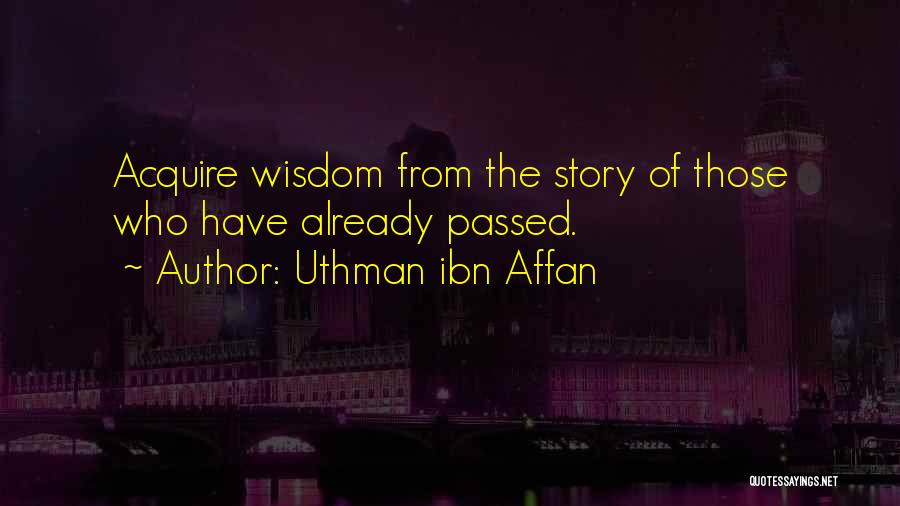 Uthman Ibn Affan Quotes: Acquire Wisdom From The Story Of Those Who Have Already Passed.