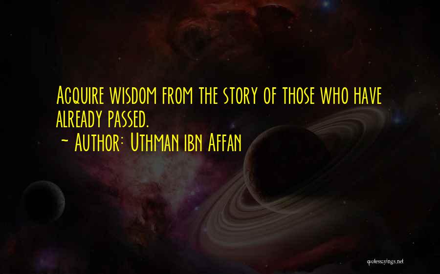 Uthman Ibn Affan Quotes: Acquire Wisdom From The Story Of Those Who Have Already Passed.