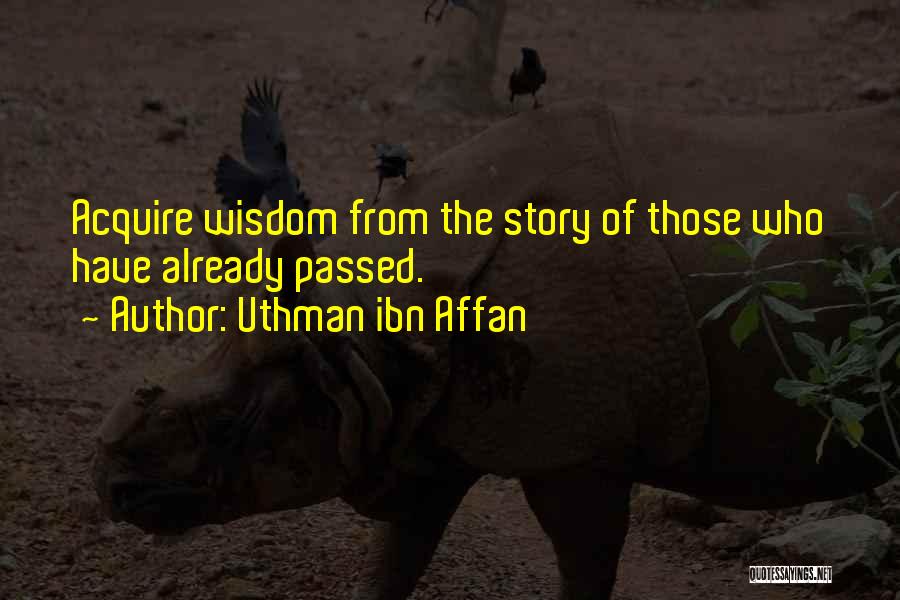 Uthman Ibn Affan Quotes: Acquire Wisdom From The Story Of Those Who Have Already Passed.