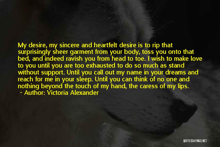 Victoria Alexander Quotes: My Desire, My Sincere And Heartfelt Desire Is To Rip That Surprisingly Sheer Garment From Your Body, Toss You Onto