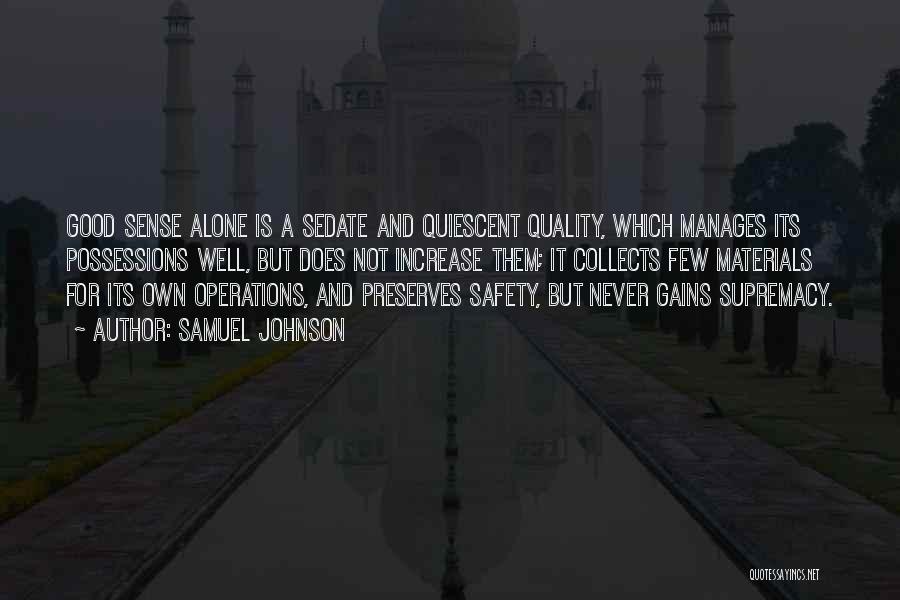 Samuel Johnson Quotes: Good Sense Alone Is A Sedate And Quiescent Quality, Which Manages Its Possessions Well, But Does Not Increase Them; It