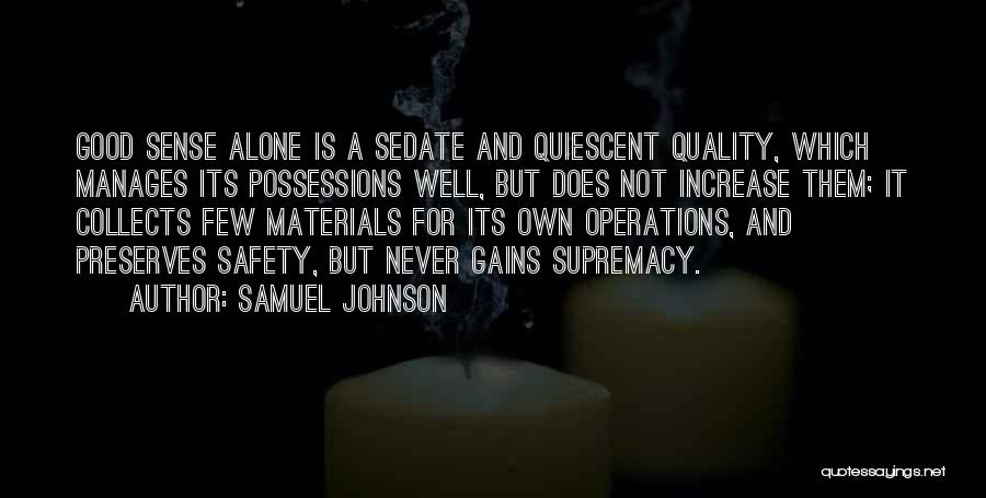 Samuel Johnson Quotes: Good Sense Alone Is A Sedate And Quiescent Quality, Which Manages Its Possessions Well, But Does Not Increase Them; It