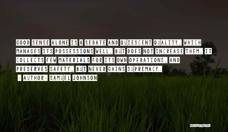 Samuel Johnson Quotes: Good Sense Alone Is A Sedate And Quiescent Quality, Which Manages Its Possessions Well, But Does Not Increase Them; It