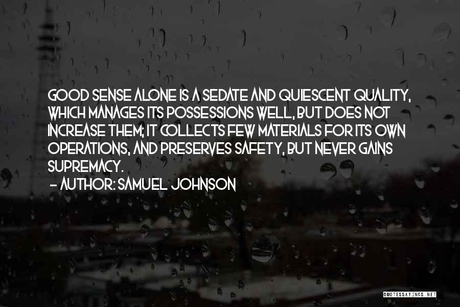 Samuel Johnson Quotes: Good Sense Alone Is A Sedate And Quiescent Quality, Which Manages Its Possessions Well, But Does Not Increase Them; It