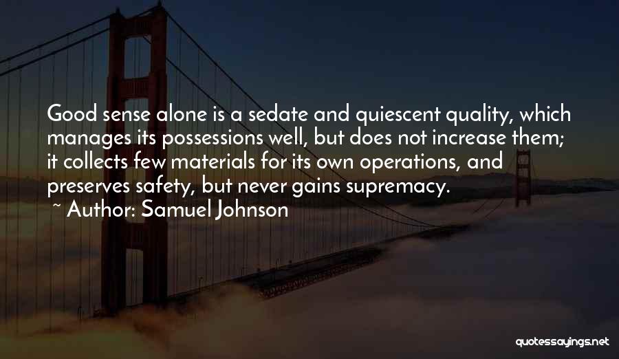 Samuel Johnson Quotes: Good Sense Alone Is A Sedate And Quiescent Quality, Which Manages Its Possessions Well, But Does Not Increase Them; It