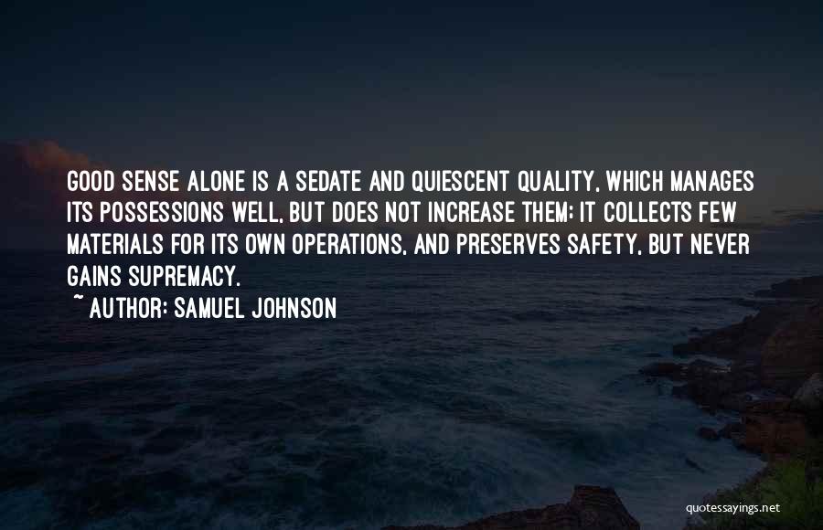 Samuel Johnson Quotes: Good Sense Alone Is A Sedate And Quiescent Quality, Which Manages Its Possessions Well, But Does Not Increase Them; It