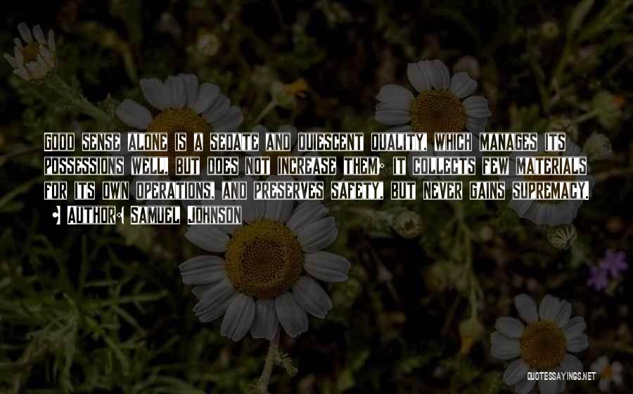Samuel Johnson Quotes: Good Sense Alone Is A Sedate And Quiescent Quality, Which Manages Its Possessions Well, But Does Not Increase Them; It
