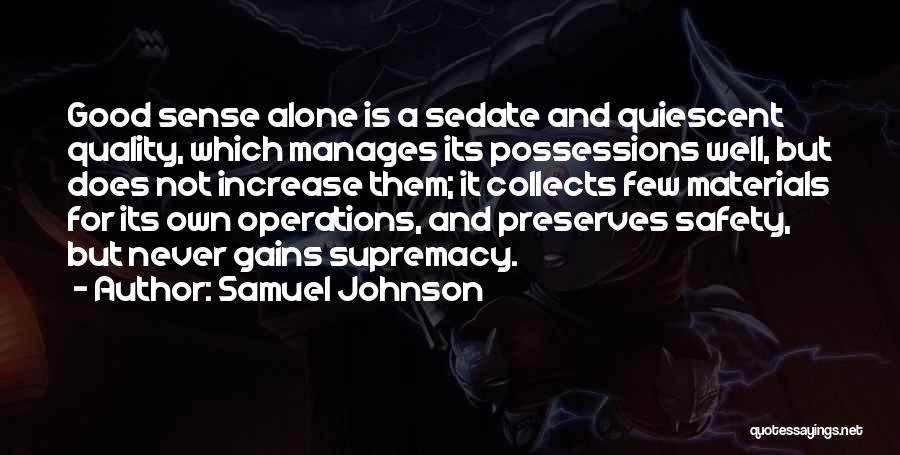 Samuel Johnson Quotes: Good Sense Alone Is A Sedate And Quiescent Quality, Which Manages Its Possessions Well, But Does Not Increase Them; It