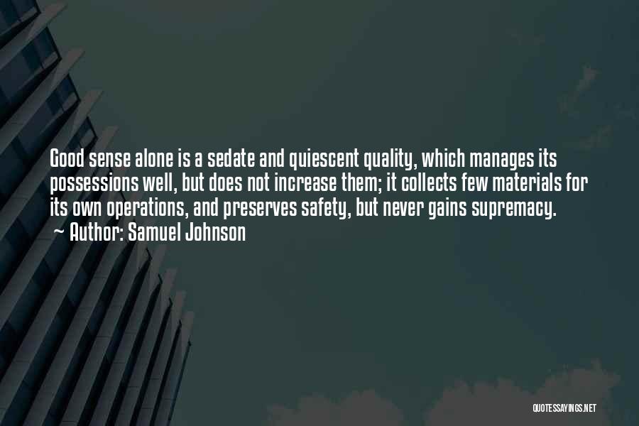 Samuel Johnson Quotes: Good Sense Alone Is A Sedate And Quiescent Quality, Which Manages Its Possessions Well, But Does Not Increase Them; It