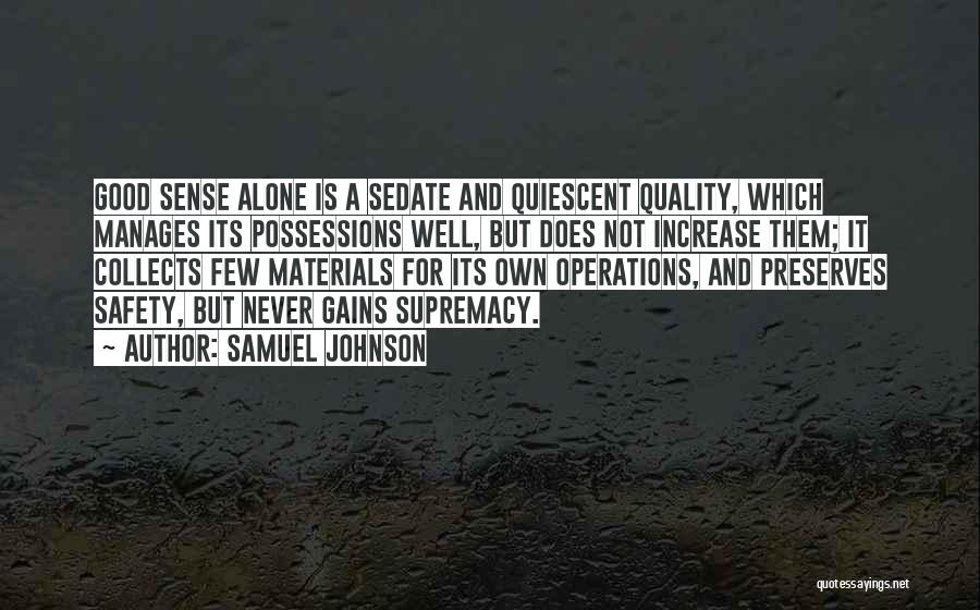 Samuel Johnson Quotes: Good Sense Alone Is A Sedate And Quiescent Quality, Which Manages Its Possessions Well, But Does Not Increase Them; It