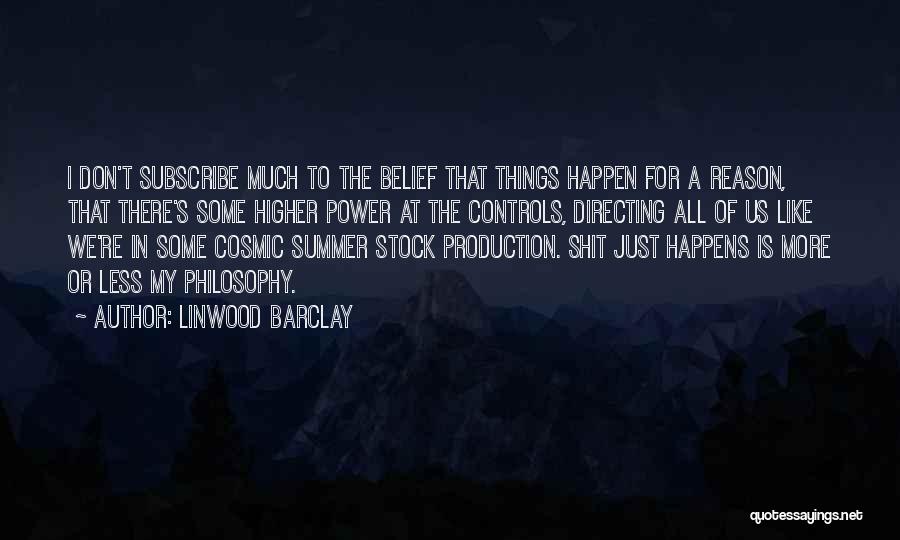 Linwood Barclay Quotes: I Don't Subscribe Much To The Belief That Things Happen For A Reason, That There's Some Higher Power At The