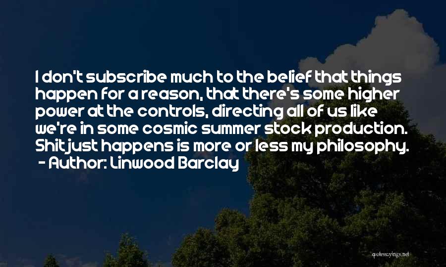 Linwood Barclay Quotes: I Don't Subscribe Much To The Belief That Things Happen For A Reason, That There's Some Higher Power At The