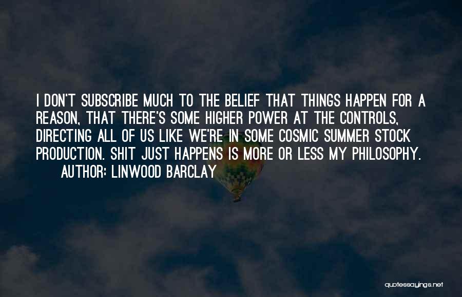 Linwood Barclay Quotes: I Don't Subscribe Much To The Belief That Things Happen For A Reason, That There's Some Higher Power At The