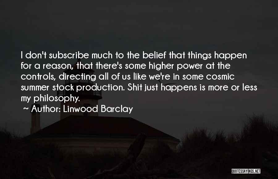 Linwood Barclay Quotes: I Don't Subscribe Much To The Belief That Things Happen For A Reason, That There's Some Higher Power At The