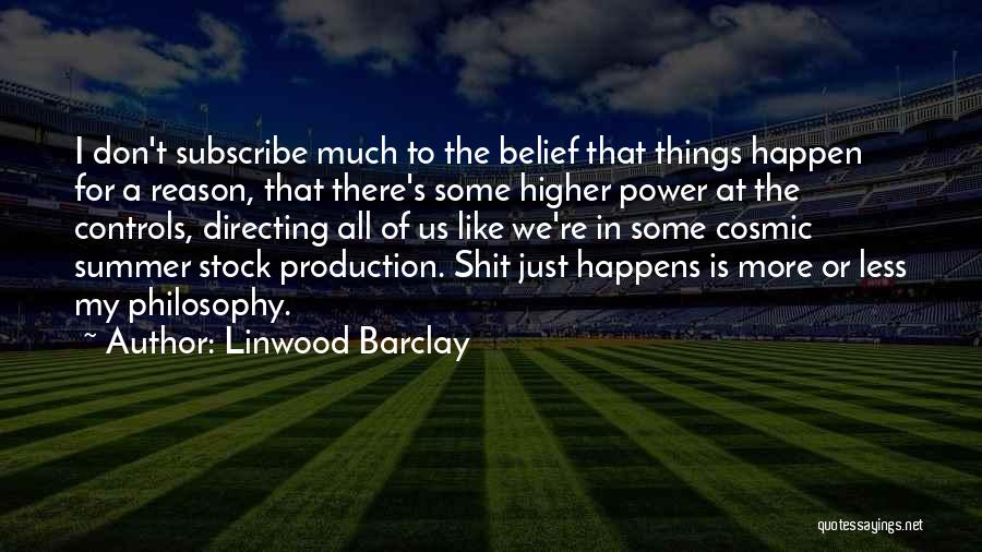 Linwood Barclay Quotes: I Don't Subscribe Much To The Belief That Things Happen For A Reason, That There's Some Higher Power At The