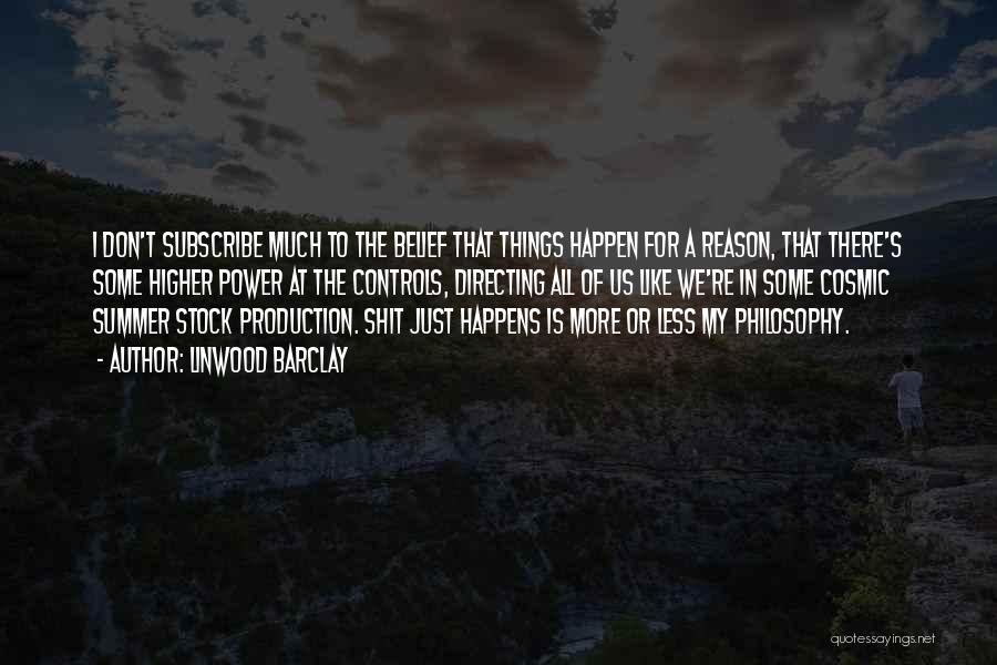 Linwood Barclay Quotes: I Don't Subscribe Much To The Belief That Things Happen For A Reason, That There's Some Higher Power At The