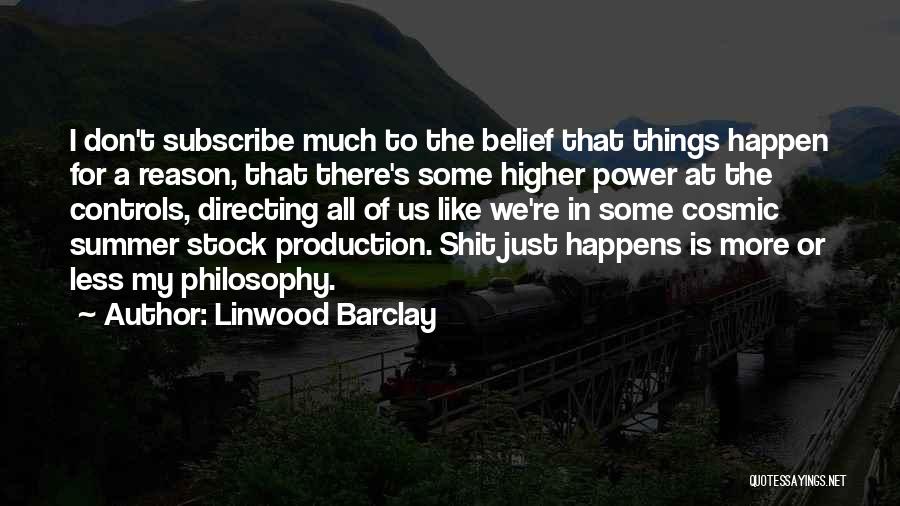 Linwood Barclay Quotes: I Don't Subscribe Much To The Belief That Things Happen For A Reason, That There's Some Higher Power At The