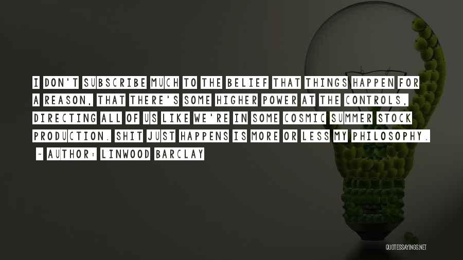 Linwood Barclay Quotes: I Don't Subscribe Much To The Belief That Things Happen For A Reason, That There's Some Higher Power At The