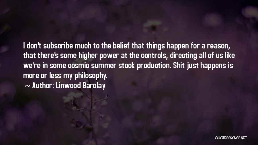 Linwood Barclay Quotes: I Don't Subscribe Much To The Belief That Things Happen For A Reason, That There's Some Higher Power At The