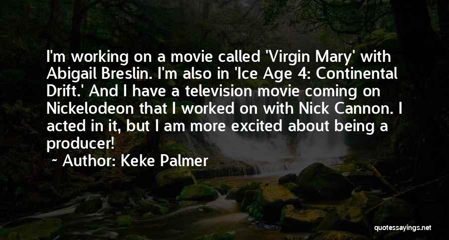 Keke Palmer Quotes: I'm Working On A Movie Called 'virgin Mary' With Abigail Breslin. I'm Also In 'ice Age 4: Continental Drift.' And