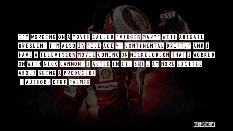 Keke Palmer Quotes: I'm Working On A Movie Called 'virgin Mary' With Abigail Breslin. I'm Also In 'ice Age 4: Continental Drift.' And