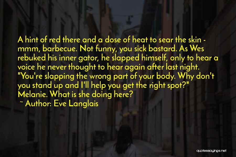 Eve Langlais Quotes: A Hint Of Red There And A Dose Of Heat To Sear The Skin - Mmm, Barbecue. Not Funny, You