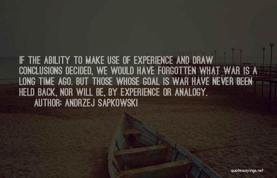 Andrzej Sapkowski Quotes: If The Ability To Make Use Of Experience And Draw Conclusions Decided, We Would Have Forgotten What War Is A