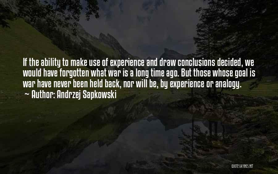 Andrzej Sapkowski Quotes: If The Ability To Make Use Of Experience And Draw Conclusions Decided, We Would Have Forgotten What War Is A