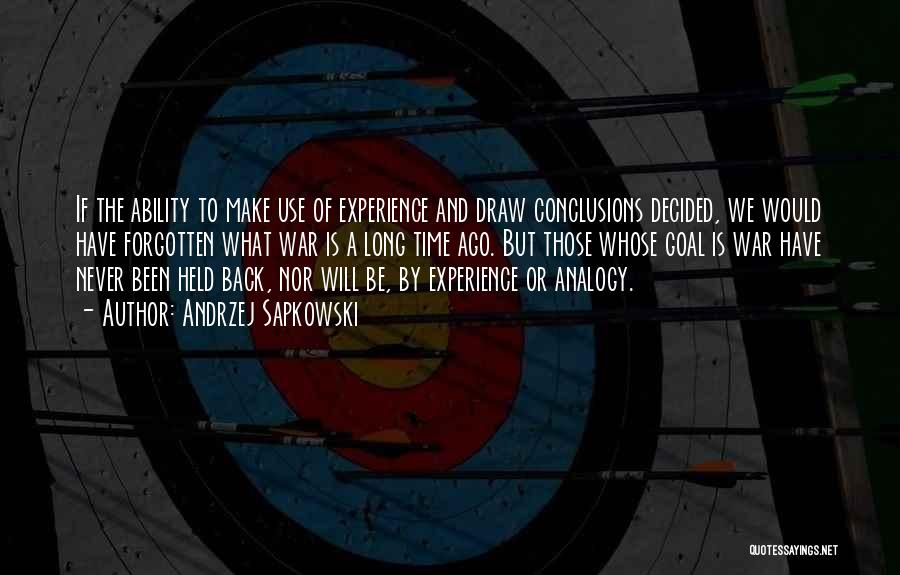 Andrzej Sapkowski Quotes: If The Ability To Make Use Of Experience And Draw Conclusions Decided, We Would Have Forgotten What War Is A