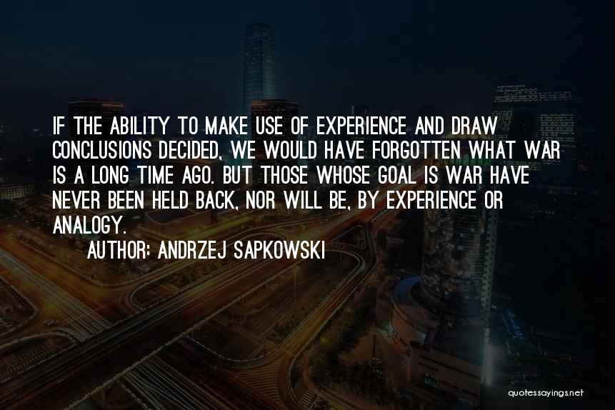 Andrzej Sapkowski Quotes: If The Ability To Make Use Of Experience And Draw Conclusions Decided, We Would Have Forgotten What War Is A
