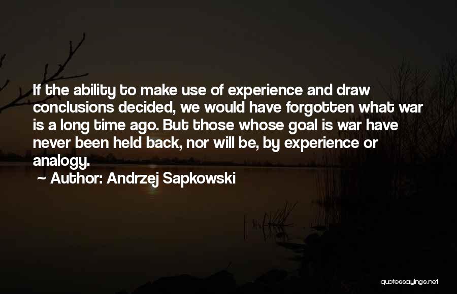 Andrzej Sapkowski Quotes: If The Ability To Make Use Of Experience And Draw Conclusions Decided, We Would Have Forgotten What War Is A